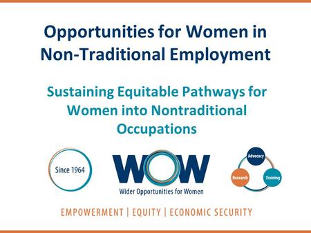 Opportunities for Women in Non-Traditional Employment Sustaining Equitable Pathways for Women into Nontraditional Occupations.