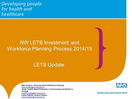 NW LETB Investment and Workforce Planning Process 2014/15 Mike Burgess, Associate Head of Workforce Planning