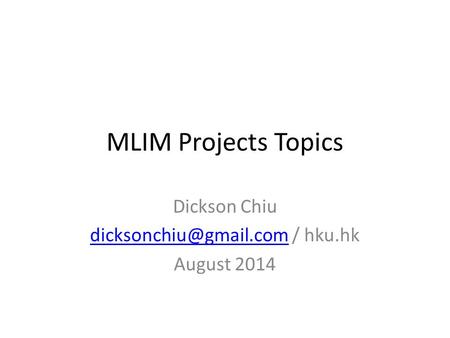 MLIM Projects Topics Dickson Chiu / hku.hk August 2014.