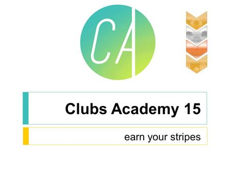 Clubs Academy 15 earn your stripes. What’s The Big Idea?  Earn Your Stripes is a way for your club to get the recognition it deserves!  There are so.
