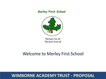 WIMBORNE ACADEMY TRUST - PROPOSAL Welcome to Merley First School.