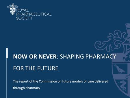 NOW OR NEVER: SHAPING PHARMACY FOR THE FUTURE