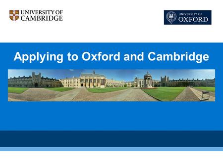 Applying to Oxford and Cambridge. Why are Oxford & Cambridge Different? The most prestigious universities in UK The unique tutorial/supervision system.