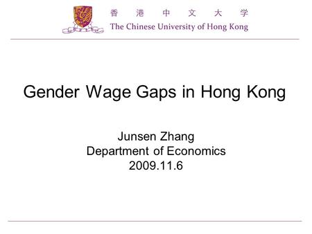 Gender Wage Gaps in Hong Kong Junsen Zhang Department of Economics 2009.11.6.