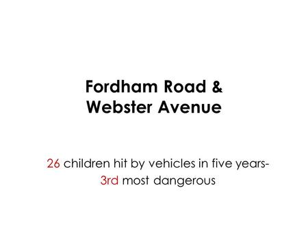 Fordham Road & Webster Avenue 26 children hit by vehicles in five years- 3rd most dangerous.