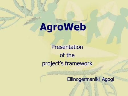 AgroWeb Presentation of the project’s framework Ellinogermaniki Agogi.