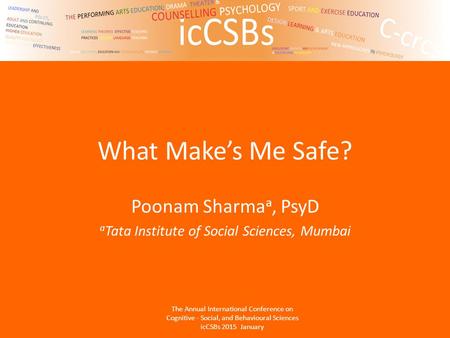 What Make’s Me Safe? Poonam Sharma a, PsyD a Tata Institute of Social Sciences, Mumbai The Annual International Conference on Cognitive - Social, and Behavioural.