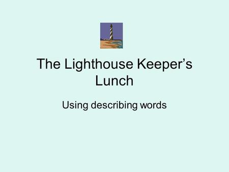 The Lighthouse Keeper’s Lunch Using describing words.