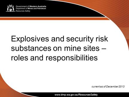 Www.dmp.wa.gov.au/ResourcesSafety Explosives and security risk substances on mine sites – roles and responsibilities current as of December 2013 www.dmp.wa.gov.au/ResourcesSafety.