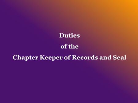 Duties of the Chapter Keeper of Records and Seal.