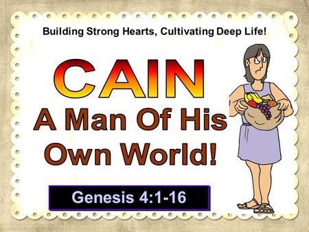 Building Strong Hearts, Cultivating Deep Life! Genesis 4:1-16.