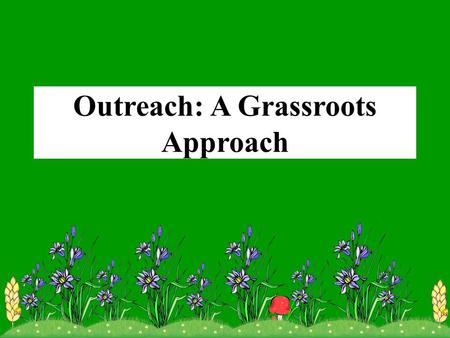 Outreach: A Grassroots Approach. Outreach, a grassroots approach Public Law 110-234 (2008-Farm Bill) Food, Conservation, and Energy Act Contains over.