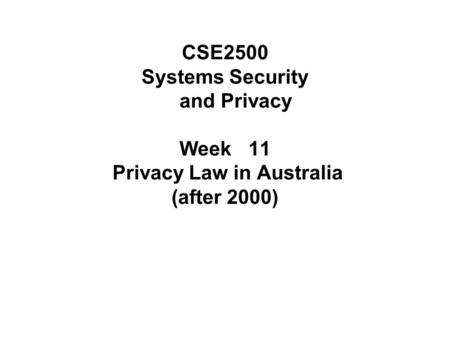 CSE2500 Systems Security and Privacy Week 11 Privacy Law in Australia (after 2000)