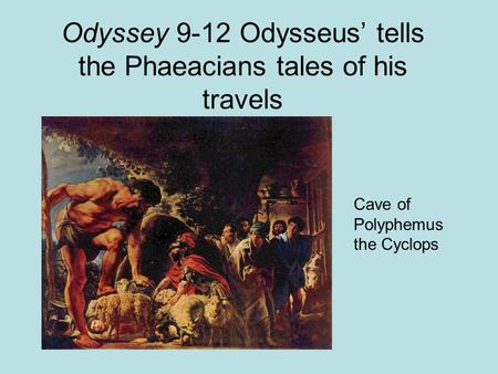 Odyssey 9-12 Odysseus’ tells the Phaeacians tales of his travels Cave of Polyphemus the Cyclops.