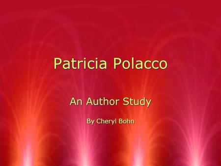 Patricia Polacco An Author Study By Cheryl Bohn An Author Study By Cheryl Bohn.