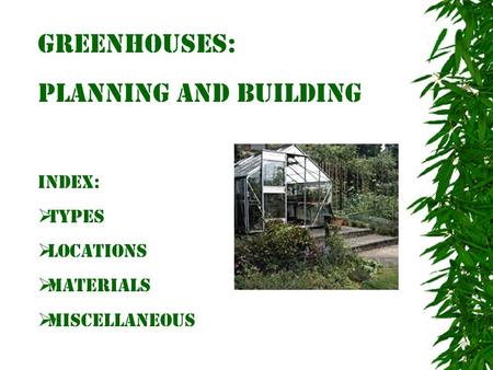 Greenhouses: Planning and Building Index:  Types  Locations  Materials  Miscellaneous.