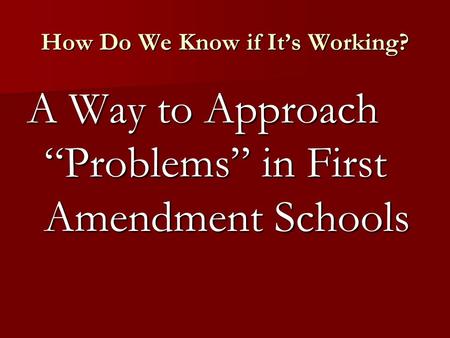 How Do We Know if It’s Working? A Way to Approach “Problems” in First Amendment Schools.