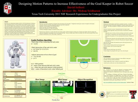 Designing Motion Patterns to Increase Effectiveness of the Goal Keeper in Robot Soccer David Seibert Faculty Advisor: Dr. Mohan Sridharan Texas Tech University.