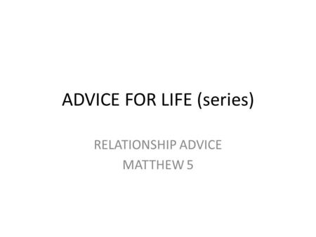 ADVICE FOR LIFE (series) RELATIONSHIP ADVICE MATTHEW 5.