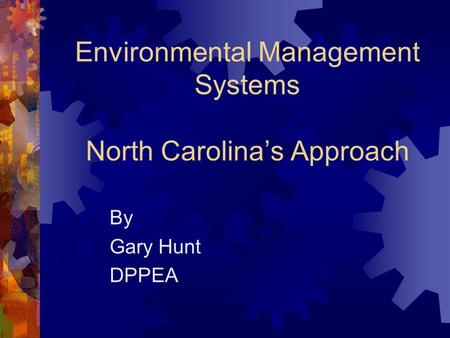 Environmental Management Systems North Carolina’s Approach By Gary Hunt DPPEA.