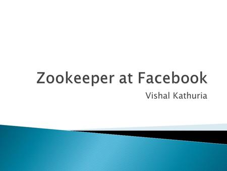Zookeeper at Facebook Vishal Kathuria.
