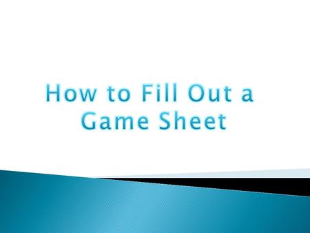 Step 1: Fill out all of the information for the top of the game sheet Date Here Arena Name Age GroupGame # Game Number can be found on the master schedule.