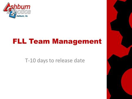 FLL Team Management T-10 days to release date. Pre-Season To-do List build your game table (see online for ideas on how to construct) – table is 4x8 feet.