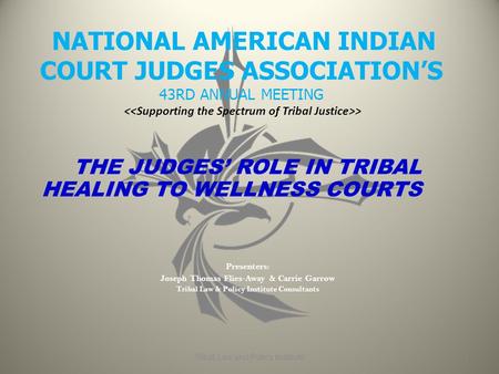 NATIONAL AMERICAN INDIAN COURT JUDGES ASSOCIATION’S 43RD ANNUAL MEETING > THE JUDGES’ ROLE IN TRIBAL HEALING TO WELLNESS COURTS Presenters: Joseph Thomas.