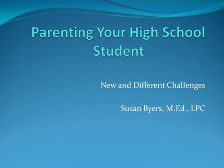 New and Different Challenges Susan Byers, M.Ed., LPC.