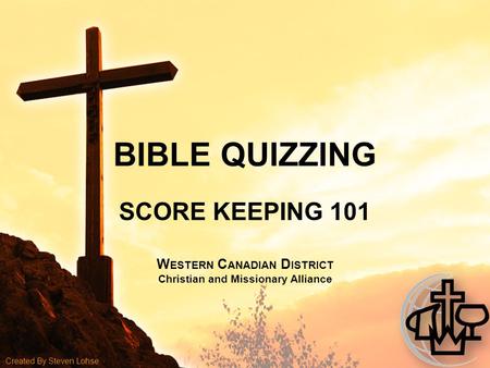 BIBLE QUIZZING SCORE KEEPING 101 W ESTERN C ANADIAN D ISTRICT Christian and Missionary Alliance Created By Steven Lohse.