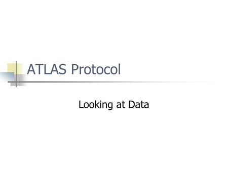 ATLAS Protocol Looking at Data.