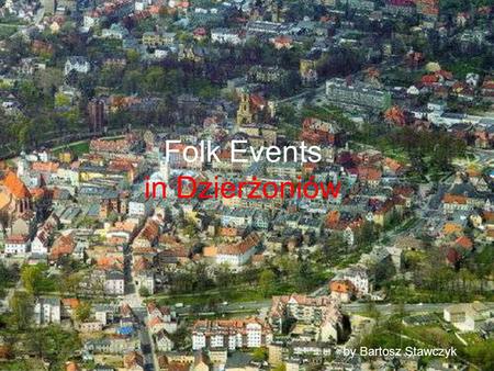 Folk Events in Dzierżoniów by Bartosz Stawczyk. HONEY HARVEST In 1946 year our town was given a new name – Dzierżoniów. The name comes from a surname.