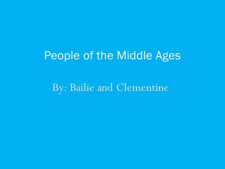 By: Bailie and Clementine People of the Middle Ages.