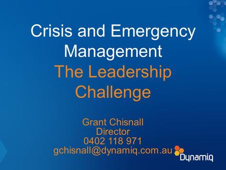 Crisis and Emergency Management The Leadership Challenge Grant Chisnall Director 0402 118 971