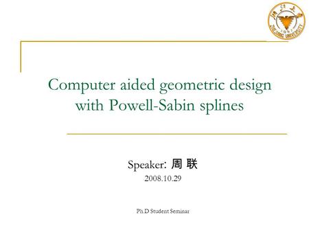 Computer aided geometric design with Powell-Sabin splines Speaker : 周 联 2008.10.29 Ph.D Student Seminar.