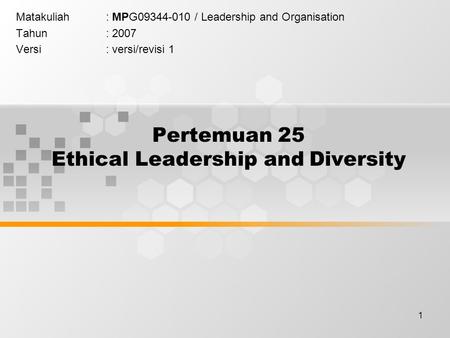 1 Pertemuan 25 Ethical Leadership and Diversity Matakuliah: MPG09344-010 / Leadership and Organisation Tahun: 2007 Versi: versi/revisi 1.