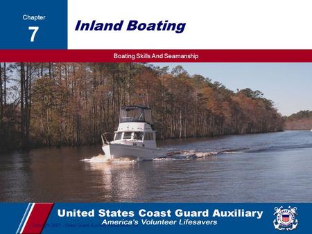 Boating Skills And Seamanship 1 Copyright 2007 - Coast Guard Auxiliary Association, Inc. Inland Boating Chapter 7.