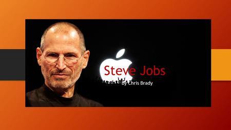 Steve Jobs By Chris Brady. The life of Steve Jobs in a Nutshell Born February 24, 1955 Died October 5 2011 Married Laurene Powel and had 3 kids Attended.