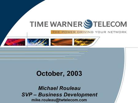 October, 2003 Michael Rouleau SVP – Business Development