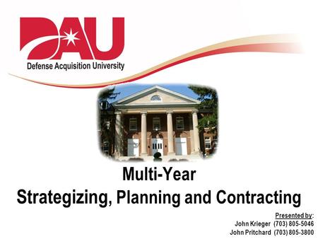 Multi-Year Strategizing, Planning and Contracting Presented by: John Krieger (703) 805-5046 John Pritchard (703) 805-3800.