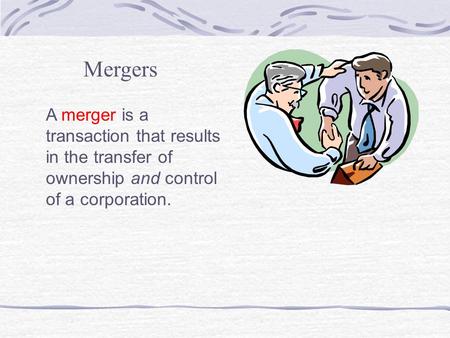 Mergers A merger is a transaction that results in the transfer of ownership and control of a corporation.