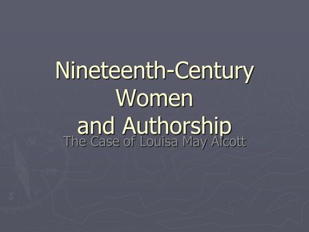 Nineteenth-Century Women and Authorship The Case of Louisa May Alcott.