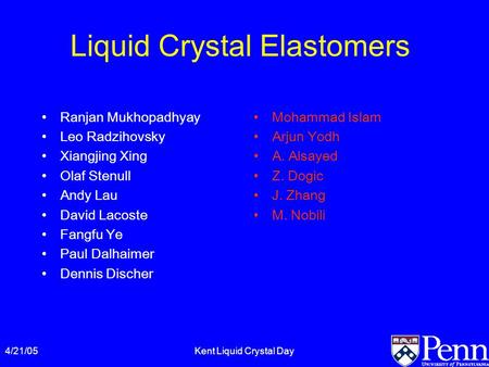 4/21/05Kent Liquid Crystal Day Liquid Crystal Elastomers Ranjan Mukhopadhyay Leo Radzihovsky Xiangjing Xing Olaf Stenull Andy Lau David Lacoste Fangfu.