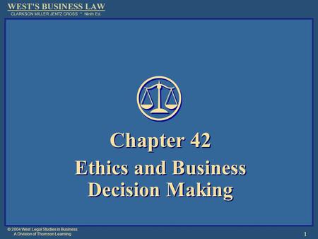 © 2004 West Legal Studies in Business A Division of Thomson Learning 1 Chapter 42 Ethics and Business Decision Making Chapter 42 Ethics and Business Decision.