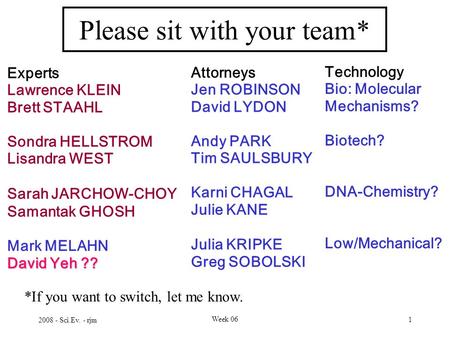 2008 - Sci.Ev. - rjm Week 06 1 Please sit with your team* Experts Lawrence KLEIN Brett STAAHL Sondra HELLSTROM Lisandra WEST Sarah JARCHOW-CHOY Samantak.