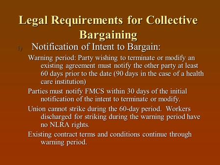 Legal Requirements for Collective Bargaining 1) Notification of Intent to Bargain: Warning period: Party wishing to terminate or modify an existing agreement.