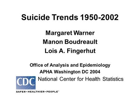 Suicide Trends 1950-2002 Margaret Warner Manon Boudreault Lois A. Fingerhut Office of Analysis and Epidemiology APHA Washington DC 2004 National Center.