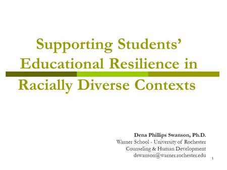 1 Supporting Students’ Educational Resilience in Racially Diverse Contexts Dena Phillips Swanson, Ph.D. Warner School - University of Rochester Counseling.