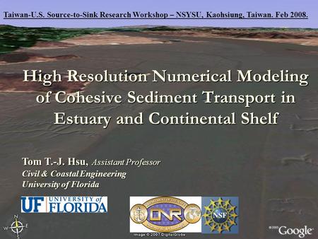Tom T.-J. Hsu, Assistant Professor Civil & Coastal Engineering University of Florida High Resolution Numerical Modeling of Cohesive Sediment Transport.