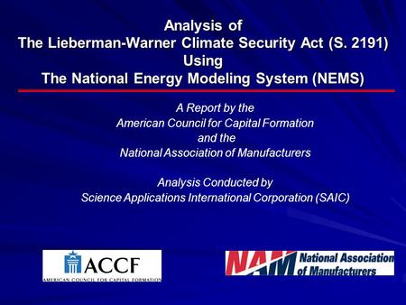 Analysis of The Lieberman-Warner Climate Security Act (S. 2191) Using The National Energy Modeling System (NEMS) A Report by the American Council for Capital.